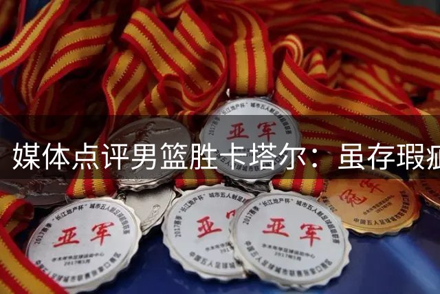 媒体点评男篮胜卡塔尔：虽存瑕疵仍取关键胜利
