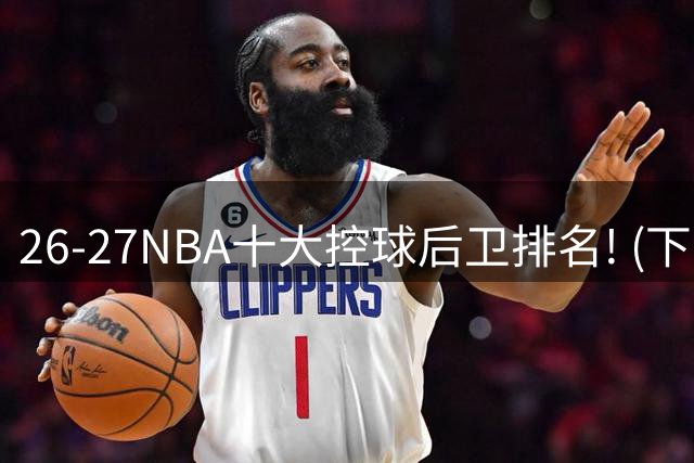 26-27NBA十大控球后卫排名! (下)：布伦森力压东契奇？世界杯现场观赛浅谈！